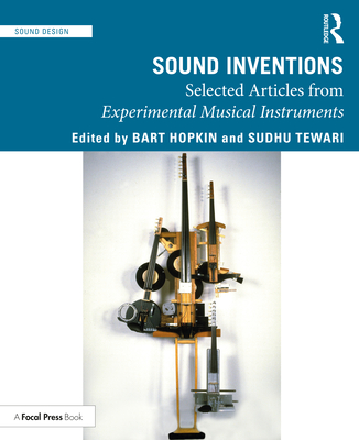 Sound Inventions: Selected Articles from Experimental Musical Instruments - Hopkin, Bart (Editor), and Tewari, Sudhu (Editor)