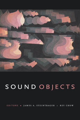 Sound Objects - Steintrager, James A, PhD (Editor), and Chow, Rey, PhD (Editor)