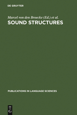 Sound Structures: Studies for Antonie Cohen - Broecke, Marcel Von Den (Editor), and Heuven, Vincent J Van (Editor), and Zonneveld, Wim (Editor)