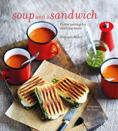Soup and a Sandwich: Over 25 Perfect Pairings for Heart-Warming Meals