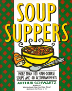 Soup Suppers: More Than 100 Main-Course Soups and 40 Accompaniments