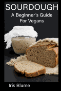 Sourdough: A Beginner's Guide for Vegans