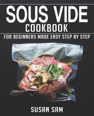 Sous Vide Cookbook: Book 1, for Beginners Made Easy Step by Step - Sam, Susan
