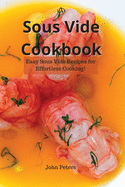 Sous Vide Cookbook: Easy Sous Vide Recipes for Effortless Cooking!
