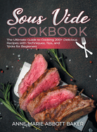 Sous Vide CookBook The Ultimate Guide to Cooking 200+ Delicious Recipes with Techniques, Tips, and Tricks for Beginners