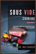 Sous Vide Cooking: The Most Amazing Ideas For Sous Vide Cooking
