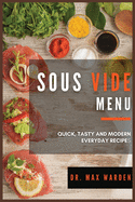 Sous Vide Menu: Quick, Tasty And Modern Everyday Recipes