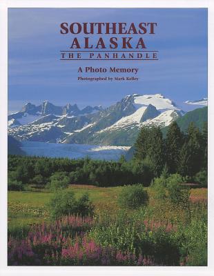 Southeast Alaska: The Panhandle: A Photo Memory - Kelley, Mark (Photographer)