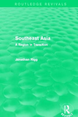 Southeast Asia (Routledge Revivals): A Region in Transition - Rigg, Jonathan
