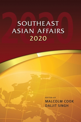 Southeast Asian Affairs 2020 - Cook, Malcolm (Editor), and Singh, Daljit (Editor)