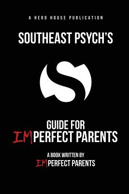 Southeast Psych's Guide for Imperfect Parents - Pohlman, Craig, and Gaskill, Frank, and Moore, Mary B