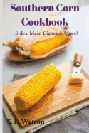 Southern Corn Cookbook: Sides, Main Dishes & More!