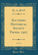 Southern Historical Society Papers, 1907, Vol. 35 (Classic Reprint)