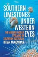 Southern Limestones under Western Eyes: The Modern World Evolving in Southern Australia