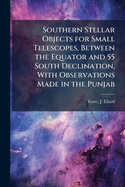 Southern Stellar Objects for Small Telescopes, Between the Equator and 55 South Declination, with Observations Made in the Punjab