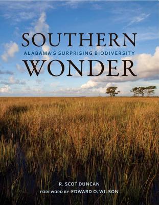 Southern Wonder: Alabama's Surprising Biodiversity - Duncan, R Scot, and Wilson, Edward O (Foreword by)