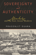 Sovereignty and Authenticity: Manchukuo and the East Asian Modern