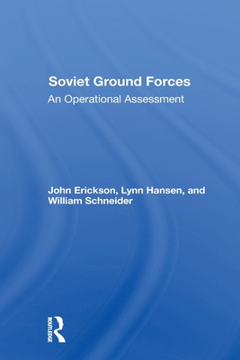 Soviet Ground Forces: An Operational Assessment - Erickson, John, and Hansen, Lynn, and Schneider, William P