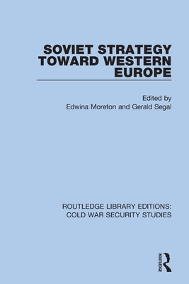 Soviet Strategy Toward Western Europe - Moreton, Edwina (Editor), and Segal, Gerald (Editor)