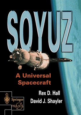 Soyuz: A Universal Spacecraft - Hall, Rex, and Shayler, David