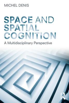 Space and Spatial Cognition: A Multidisciplinary Perspective - Denis, Michel