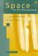 Space in Performance: Making Meaning in the Theatre
