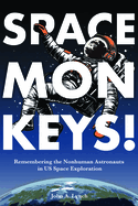 Space Monkeys!: Remembering the Nonhuman Astronauts in Us Space Exploration
