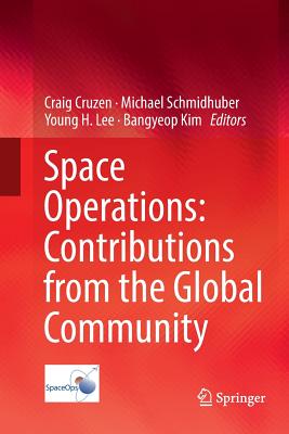 Space Operations: Contributions from the Global Community - Cruzen, Craig (Editor), and Schmidhuber, Michael (Editor), and Lee, Young H (Editor)