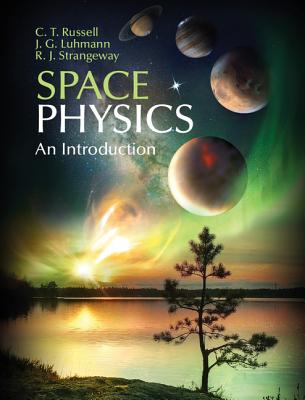 Space Physics: An Introduction - Russell, C. T., and Luhmann, J. G., and Strangeway, R. J.