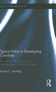 Space Policy in Developing Countries: The Search for Security and Development on the Final Frontier