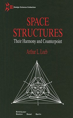 Space Structures: Their Harmony and Counterpoint - Loeb, Arthur L, and Smith, Cyril Stanley (Foreword by)