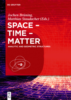 Space - Time - Matter: Analytic and Geometric Structures - Br�ning, Jochen (Contributions by), and Staudacher, Matthias (Editor), and Fiedler, Bernold (Contributions by)