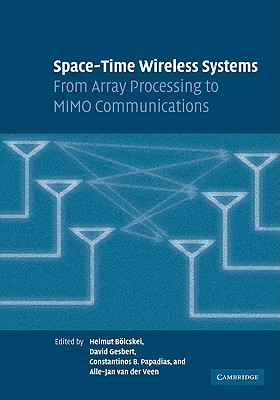 Space-Time Wireless Systems: From Array Processing to Mimo Communications - Bolcskei, Helmut (Editor), and Gesbert, David (Editor), and Papadias, Constantinos B (Editor)