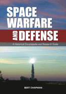 Space Warfare and Defense: A Historical Encyclopedia and Research Guide