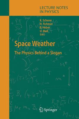 Space Weather: The Physics Behind a Slogan - Scherer, Klaus (Editor), and Fichtner, Horst (Editor), and Heber, Bernd (Editor)