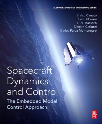 Spacecraft Dynamics and Control: The Embedded Model Control Approach - Canuto, Enrico, PhD, and Novara, Carlo, PhD, and Carlucci, Donato