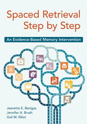 Spaced Retrieval Step by Step: An Evidence-Based Memory Intervention - Benigas, Jeanette, PhD, and Brush, Jennifer, Ma, and Elliot, Gail, Ma
