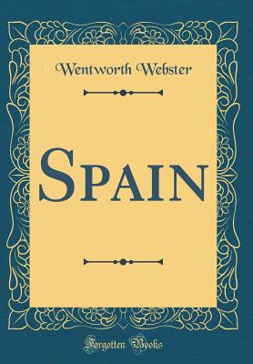 Spain (Classic Reprint) - Webster, Wentworth