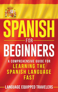 Spanish for Beginners: A Comprehensive Guide for Learning the Spanish Language Fast