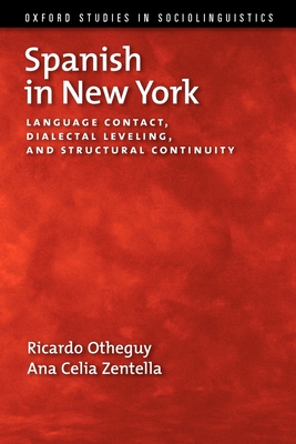 Spanish in New York: Language Contact, Dialectal Leveling, and Structural Continuity - Otheguy, Ricardo, and Zentella, Ana Celia
