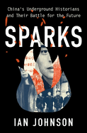 Sparks: China's Underground Historians and Their Battle for the Future