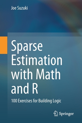 Sparse Estimation with Math and R: 100 Exercises for Building Logic - Suzuki, Joe