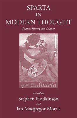 Sparta in Modern Thought - Hodkinson, Stephen (Editor), and Morris, Ian MacGregor (Editor)