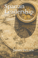 Spartan Leadership: The Journey from Idea to Legacy.