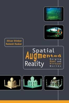 Spatial Augmented Reality: Merging Real and Virtual Worlds - Bimber, Oliver, and Raskar, Ramesh