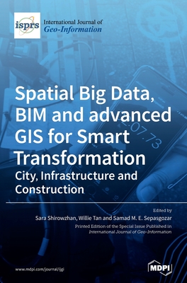 Spatial Big Data, BIM and advanced GIS for Smart Transformation: City, Infrastructure and Construction - Shirowzhan, Sara (Guest editor), and Tan, Willie Tan (Guest editor), and Sepasgozar, Samad M E Sepasgozar (Guest editor)