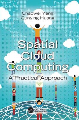 Spatial Cloud Computing: A Practical Approach - Yang, Chaowei, and Huang, Qunying