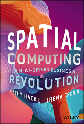 Spatial Computing: An Ai-Driven Business Revolution - Hackl, Cathy, and Cronin, Irena