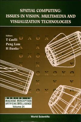 Spatial Computing: Issues in Vision, Multimedia and Visualization Technologies - Bunke, Horst (Editor), and Peng, Lam (Editor), and Caelli, Terry Michael (Editor)