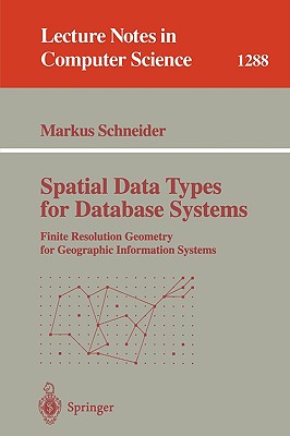 Spatial Data Types for Database Systems: Finite Resolution Geometry for Geographic Information Systems - Schneider, Markus